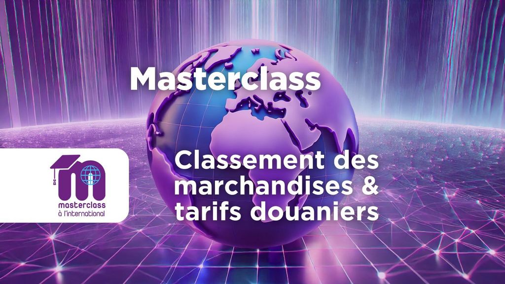 Masterclass Douanes — Classement des marchandises et tarif douanier